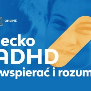 Dziecko z ADHD – jak wspierać i rozumieć? - oferta