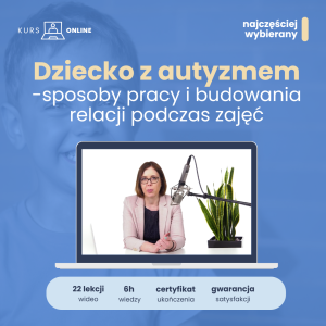 Dziecko z autyzmem - sposoby pracy i budowania relacji podczas zajęć