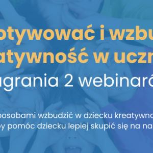 Pakiet 2 webinarów: “Jak motywować i wzbudzać kreatywność w uczniu?” oferta