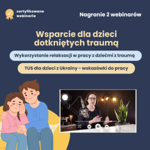 Pakiet 2 webinarów "Wsparcie dla dzieci dotkniętych traumą"